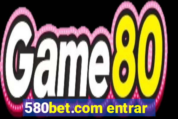 580bet.com entrar